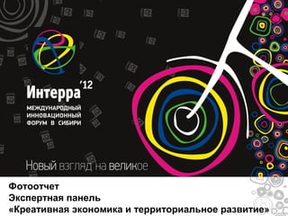 Фотоотчет
Экспертная панель
«Креативная экономика и территориальное развитие»
 
