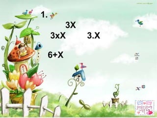 1.
        3X
     3xX     3.X

 6+X
 