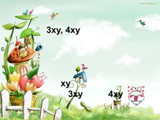3xy, 4xy




   xy
    3xy    4xy
 