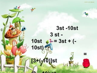 3st -10st
        3 st -
10st      = 3st + (-
10st)
                       =
[3+(-10)]st
                       =
 