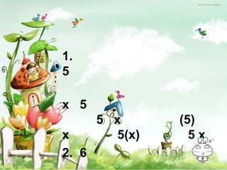 1.
5

x 5
       5 x       (5)
x         5(x)     5x
2. 6
 