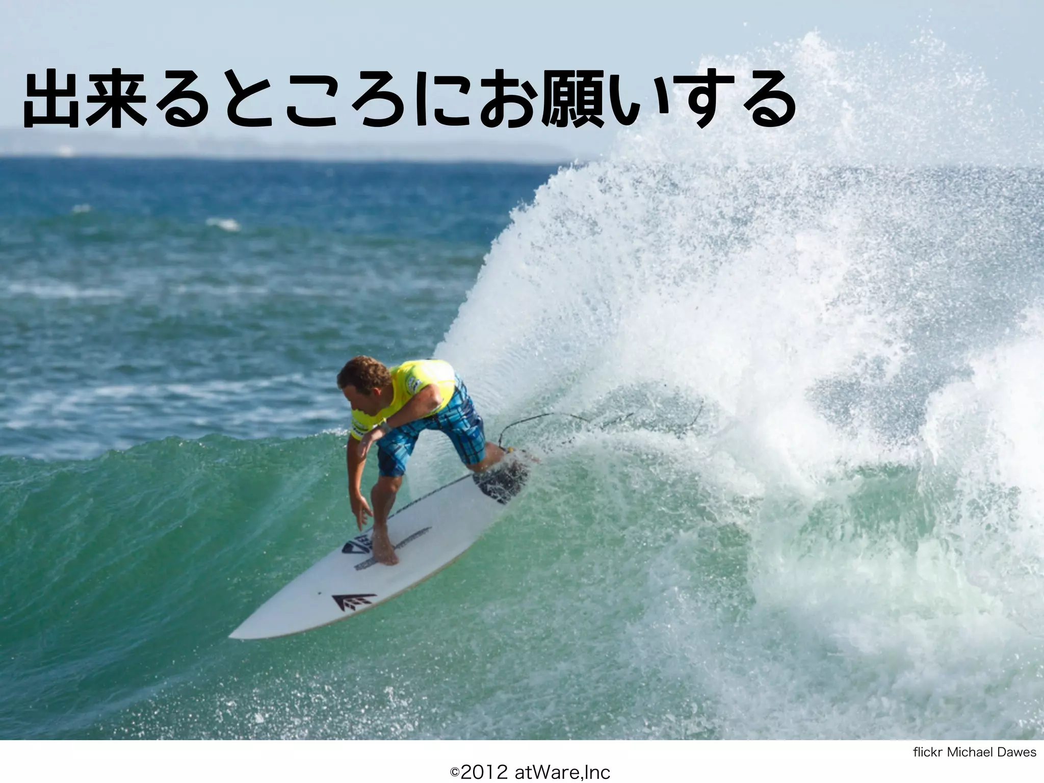 出来るところにお願いする




                         ﬂickr Michael Dawes
      ©2012 atWare,Inc
 