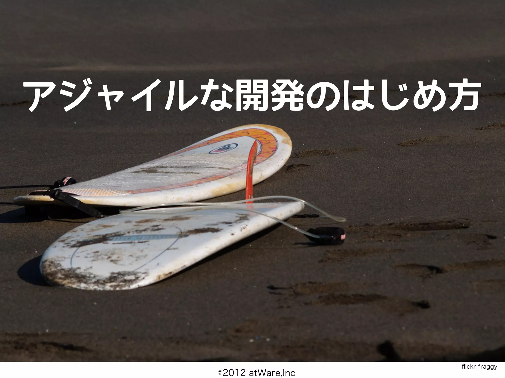 アジャイルな開発のはじめ方




                        ﬂickr fraggy
     ©2012 atWare,Inc
 