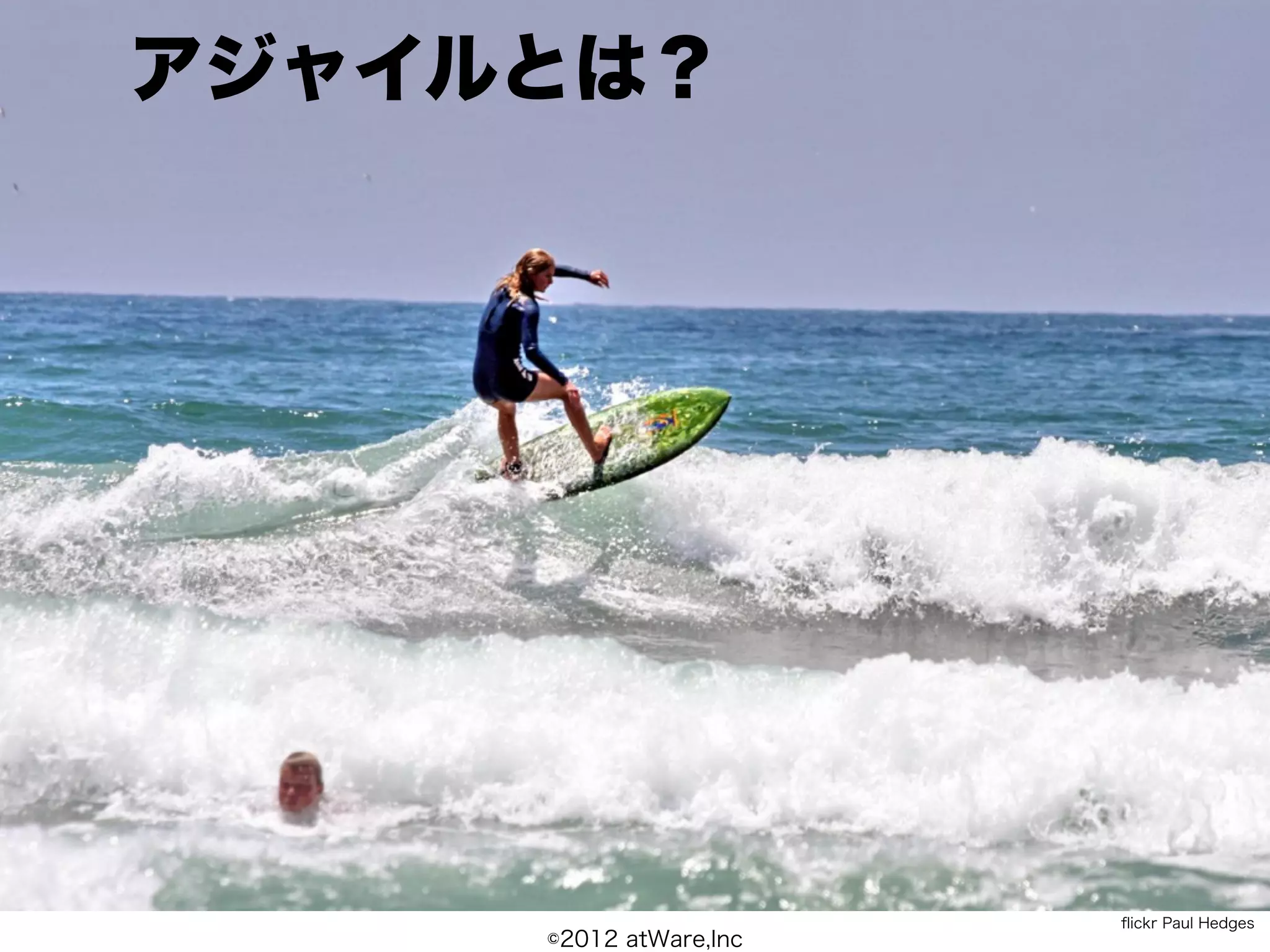 アジャイルとは？




                        ﬂickr Paul Hedges
     ©2012 atWare,Inc
 