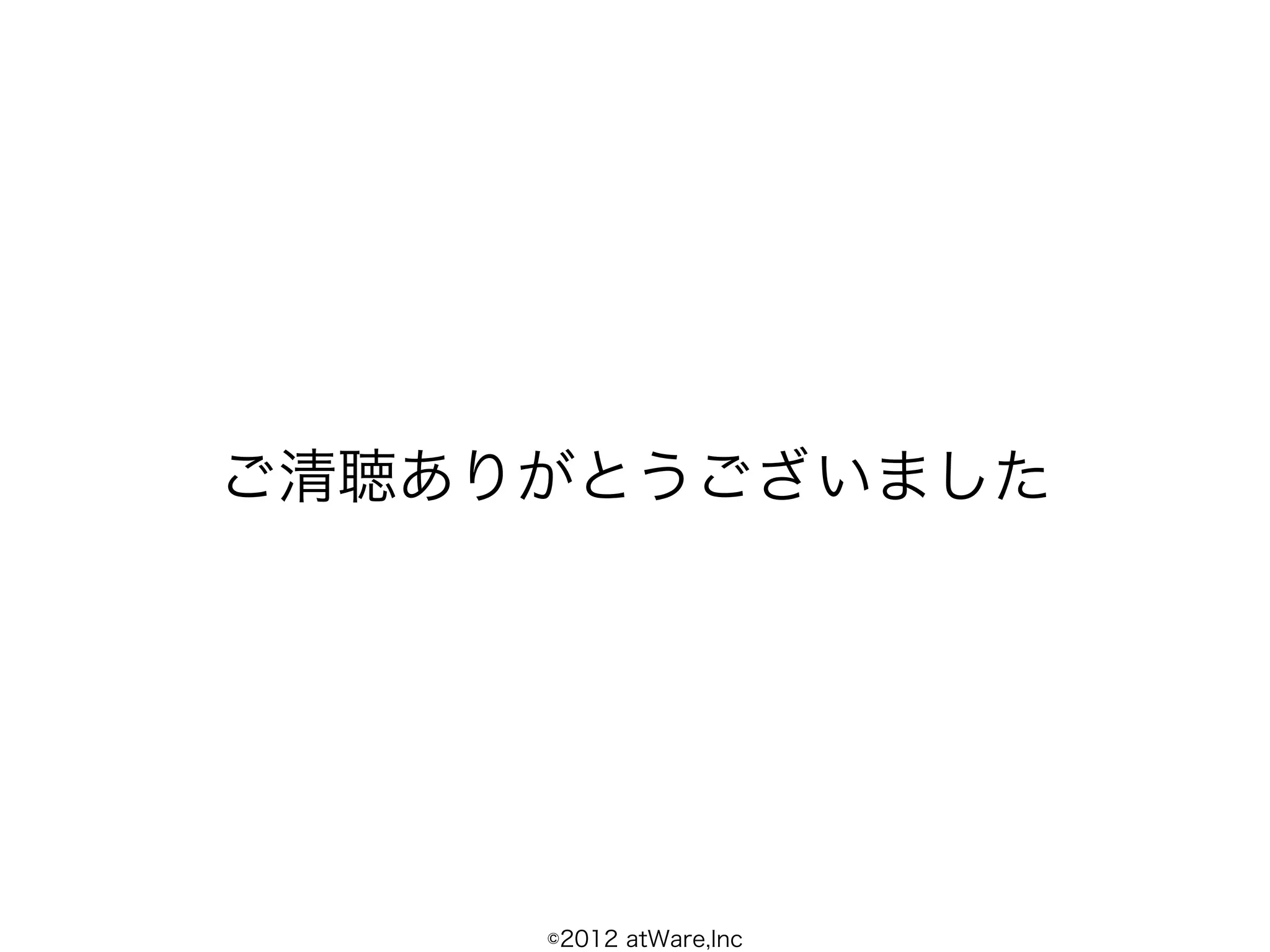 ご清聴ありがとうございました




     ©2012 atWare,Inc
 