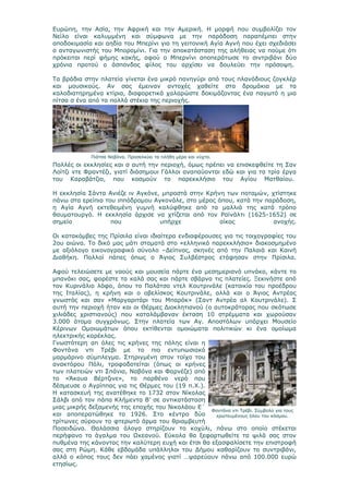 Ευρώπη, την Ασία, την Αφρική και την Αμερική. Η μορφή που συμβολίζει τον
Νείλο είναι καλυμμένη και σύμφωνα με την παράδοση παραπέμπει στην
αποδοκιμασία και αηδία του Μπερίνι για τη γειτονική Αγία Αγνή που έχει σχεδιάσει
ο ανταγωνιστής του Μπορομίνι. Για την αποκατάσταση της αλήθειας να πούμε ότι
πρόκειται περί φήμης κακής, αφού ο Μπερνίνι αποπεράτωσε το σιντριβάνι δύο
χρόνια προτού ο άσπονδος φίλος του αρχίσει να δουλεύει την πρόσοψη.

Τα βράδια στην πλατεία γίνεται ένα μικρό πανηγύρι από τους πλανόδιους ζογκλέρ
και μουσικούς. Αν σας έμειναν αντοχές χαθείτε στα δρομάκια με τα
καλοδιατηρημένα κτίρια, διαφορετικά χαλαρώστε δοκιμάζοντας ένα παγωτό η μια
πίτσα σ ένα από τα πολλά στέκια της περιοχής.




             Πιάτσα Ναβόνα. Προσελκύει τα πλήθη μέρα και νύχτα.
Πολλές οι εκκλησίες και σ αυτή την περιοχή, όμως πρέπει να επισκεφθείτε τη Σαν
Λοίτζι ντε Φραντέζι, γιατί διάσημουι Γάλλοι αναπαύονται εδώ και για τα τρία έργα
του Καραβάτζιο, που κοσμούν το παρεκκλήσιο του Αγίου Ματθαίου.

Η εκκλησία Σάντα Ανιέζε ιν Αγκόνε, μπροστά στην Κρήνη των ποταμών, χτίστηκε
πάνω στα ερείπια του ιππόδρομου Αγκονάλε, στο μέρος όπου, κατά την παράδοση,
η Αγία Αγνή εκτεθειμένη γυμνή καλύφθηκε από τα μαλλιά της κατά τρόπο
θαυματουργό. Η εκκλησία άρχισε να χτίζεται από τον Ραϊνάλτι (1625-1652) σε
σημείο             που            υπήρχε             οίκος           ανοχής.

Οι κατακόμβες της Πρίσιλα είναι ιδιαίτερα ενδιαφέρουσες για τις τοιχογραφίες του
2ου αιώνα. Το δικό μας μάτι σταματά στο «ελληνικό παρεκκλήσιο» διακοσμημένο
με αξιόλογο εικονογραφικό σύνολο –Δείπνος, σκηνές από την Παλαιά και Καινή
Διαθήκη. Πολλοί πάπες όπως ο Άγιος Συλβέστρος ετάφησαν στην Πρίσιλα.

Αφού τελειώσετε με ναούς και μουσεία πάρτε ένα μεσημεριανό υπνάκο, κάντε το
μπανάκι σας, φορέστε τα καλά σας και πάρτε σβάρνα τις πλατείες. Ξεκινήστε από
τον Κυρινάλιο λόφο, όπου το Παλάτσο ντελ Κουτρινάλε (κατοικία του προέδρου
της Ιταλίας), η κρήνη και ο οβελίσκος Κουτρινάλε, αλλά και ο Άγιος Αντρέας
γνωστός και σαν «Μαργαριτάρι του Μπαρόκ» (Σαντ Αντρέα αλ Κουτρινάλε). Σ
αυτή την περιοχή ήταν και οι Θέρμες Διοκλητιανού (ο αυτοκράτορας που σκότωσε
χιλιάδες χριστιανούς) που καταλάμβαναν έκταση 10 στρέμματα και χωρούσαν
3.000 άτομα συγχρόνως. Στην πλατεία των Αγ. Αποστόλων υπάρχει Μουσείο
Κέρινων Ομοιωμάτων όπου εκτίθενται ομοιώματα πολιτικών κι ένα ομοίωμα
ηλεκτρικής καρέκλας.
Γνωστότερη απ όλες τις κρήνες της πόλης είναι η
Φοντάνα ντι Τρέβι με το πιο εντυπωσιακό
μαρμάρινο σύμπλεγμα. Στηριγμένη στον τοίχο του
ανακτόρου Πόλι, τροφοδοτείται (όπως οι κρήνες
των πλατειών ντι Σπάνια, Ναβόνα και Φαρνέζε) από
το «Άκουα Βέρτζινε», το παρθένο νερό που
δέσμευσε ο Αγρίππας για τις Θέρμες του (19 π.Χ.).
Η κατασκευή της ανατέθηκε το 1732 στον Νίκολας
Σάλβι από τον πάπα Κλήμεντα Β’ σε αντικατάσταση
μιας μικρής δεξαμενής της εποχής του Νικολάου Ε΄
                                                   Φοντάνα ντι Τρέβι. Σύμβολο για τους
και αποπερατώθηκε το 1926. Στο κέντρο δύο            ερωτευμένους όλου του κόσμου.
τρίτωνες σύρουν το φτερωτό άρμα του θριαμβευτή
Ποσειδώνα. Θαλάσσια άλογα στηρίζουν το κοχύλι, πάνω στο οποίο στέκεται
περήφανο το άγαλμα του Ωκεανού. Εύκολα θα ξεφορτωθείτε τα ψιλά σας στον
πυθμένα της κάνοντας την καλύτερη ευχή και έτσι θα εξασφαλίσετε την επιστροφή
σας στη Ρώμη. Κάθε εβδομάδα υπάλληλοι του Δήμου καθαρίζουν το συντριβάνι,
αλλά ο κόπος τους δεν πάει χαμένος γιατί …ψαρεύουν πάνω από 100.000 ευρώ
ετησίως.
 