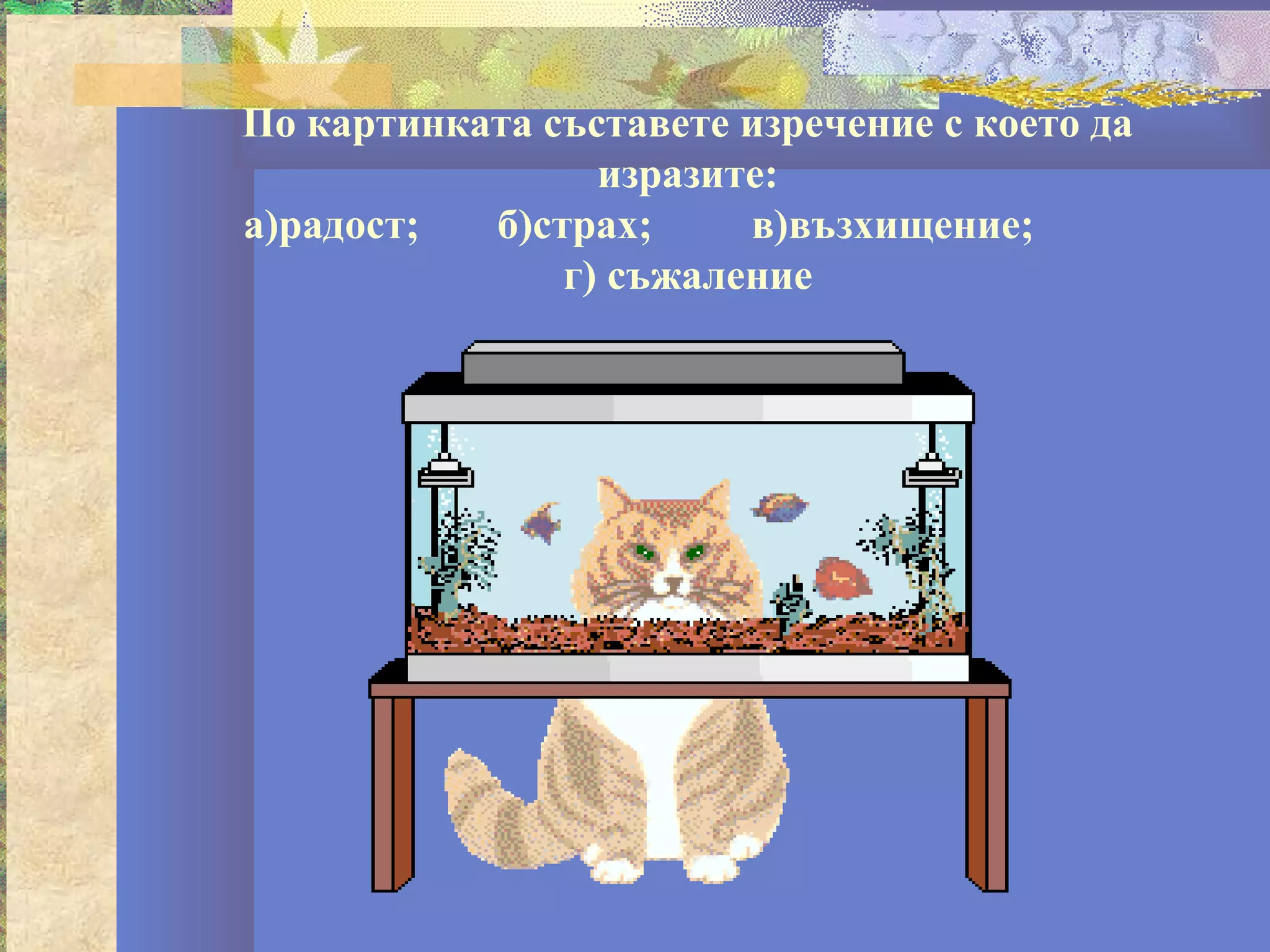 По картинката съставете изречение с което да
                 изразите:
а)радост;  б)страх;     в)възхищение;
               г) съжаление
 