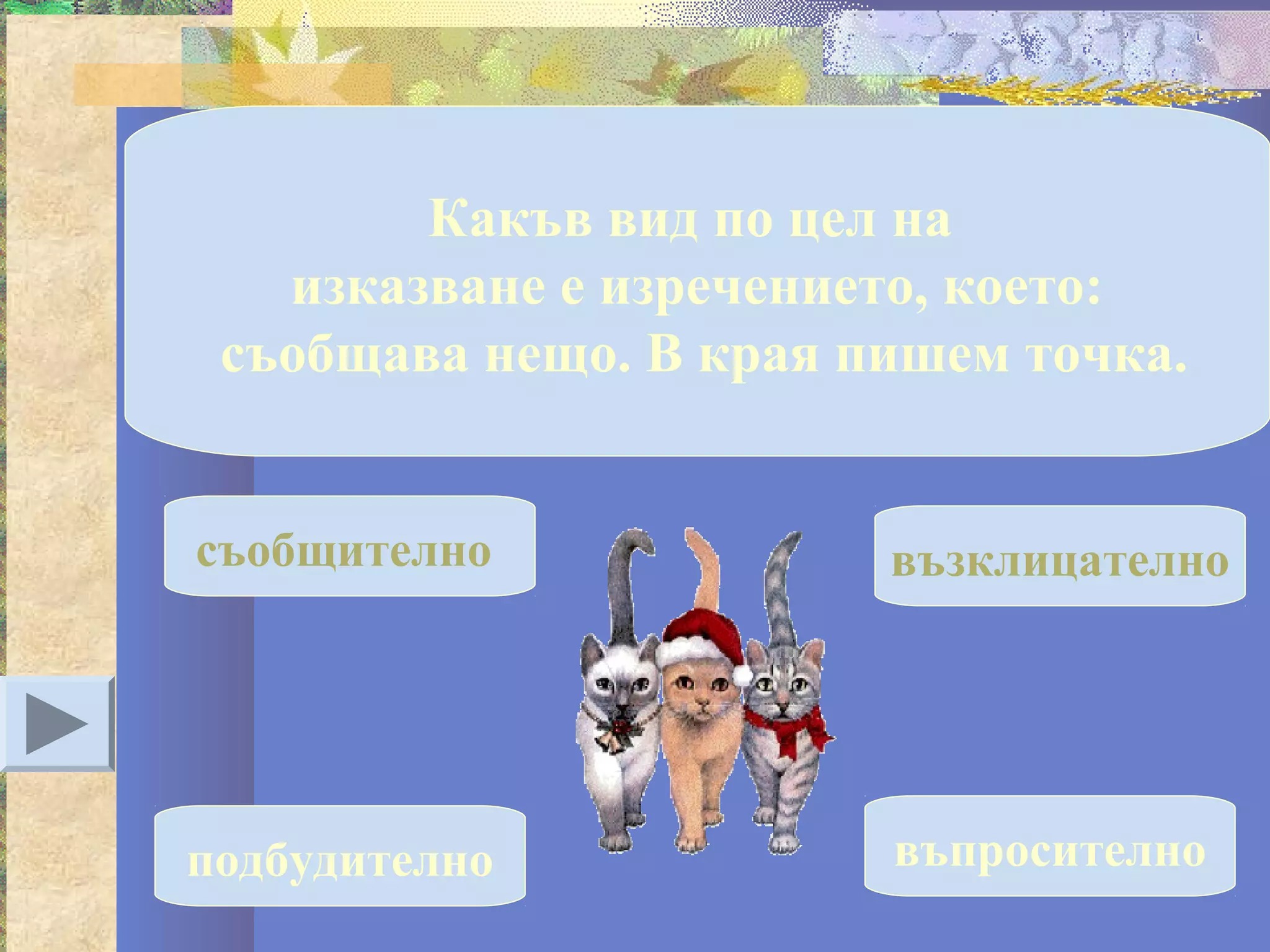 Какъв вид по цел на
   изказване е изречението, което:
 съобщава нещо. В края пишем точка.


съобщително             възклицателно




подбудително            въпросително
 