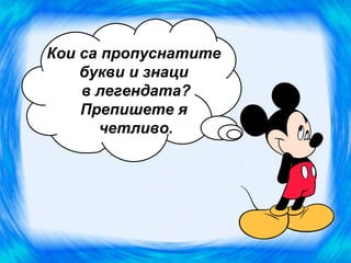 Кои са пропуснатите
    букви и знаци
    в легендата?
    Препишете я
      четливо.
 