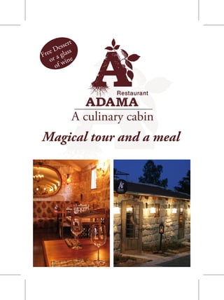 rt
      esse
  ee D glass
Fr r a
   o wine
     of


                    Restaurant

            A culinary cabin
Magical tour and a meal
 