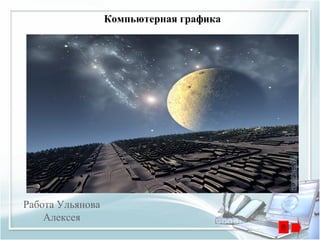 Компьютерная графика




Работа Ульянова
    Алексея
 