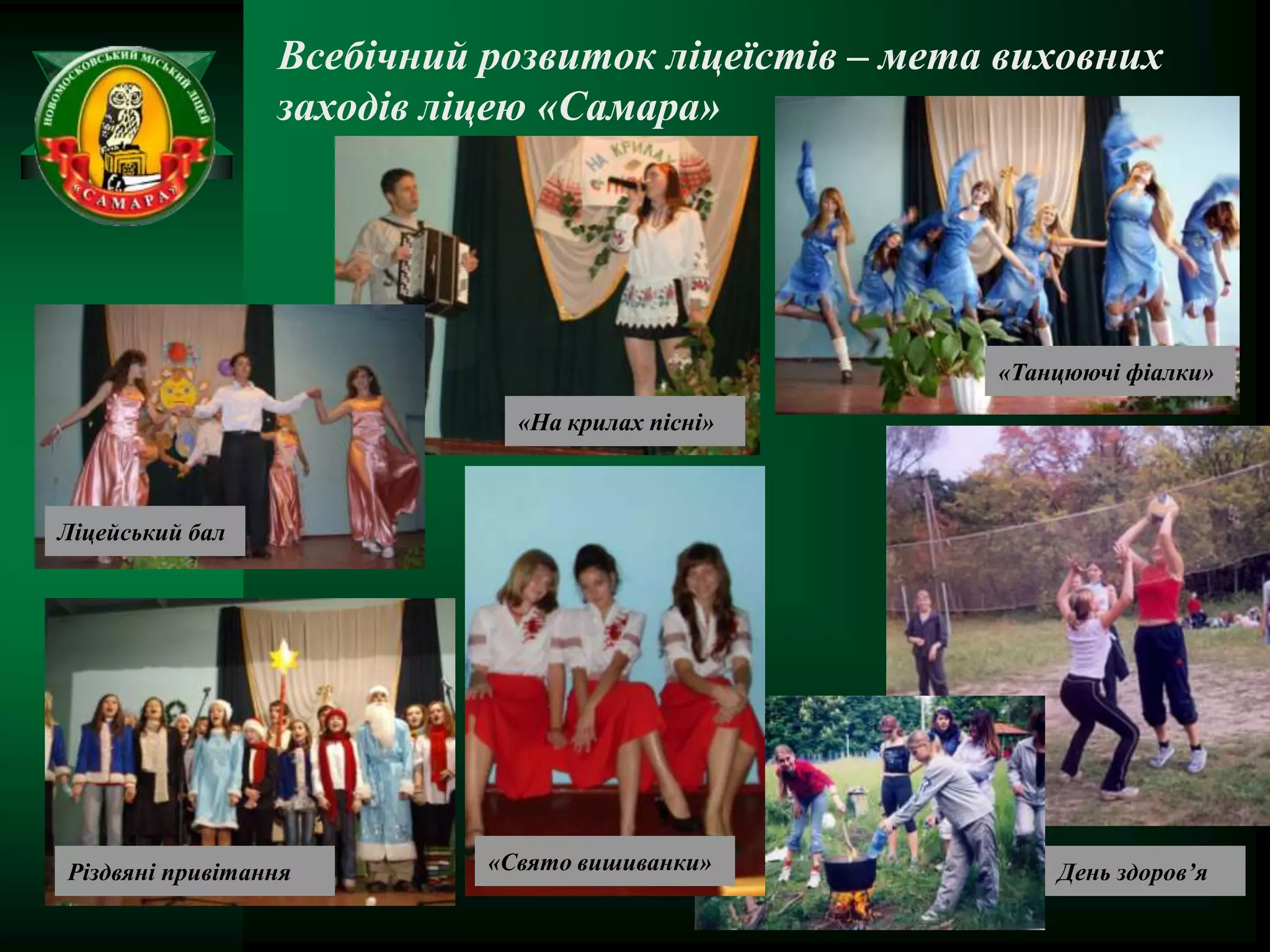 Всебічний розвиток ліцеїстів – мета виховних
                 заходів ліцею «Самара»




                                                    «Танцюючі фіалки»

                             «На крилах пісні»



Ліцейський бал




Різдвяні привітання        «Свято вишиванки»            День здоров’я
 
