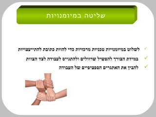 ‫שליטה במיומנויות‬



‫לשלוט במיומנויות טכניות מרכזיות כדי להוות כתובת להתייעצויות‬   ‫‪‬‬

   ‫במידת הצורך להפשיל שרוולים ולהתגייס לעבודה לצד הצוות‬       ‫‪‬‬
                   ‫להבין את האתגרים הספציפיים של העבודה‬       ‫‪‬‬
 