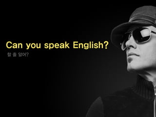 Can you speak English?
할 줄 알어?
 