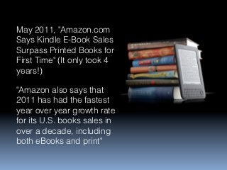 May 2011, "Amazon.com
Says Kindle E-Book Sales
Surpass Printed Books for
First Time" (It only took 4
years!)

"Amazon also...