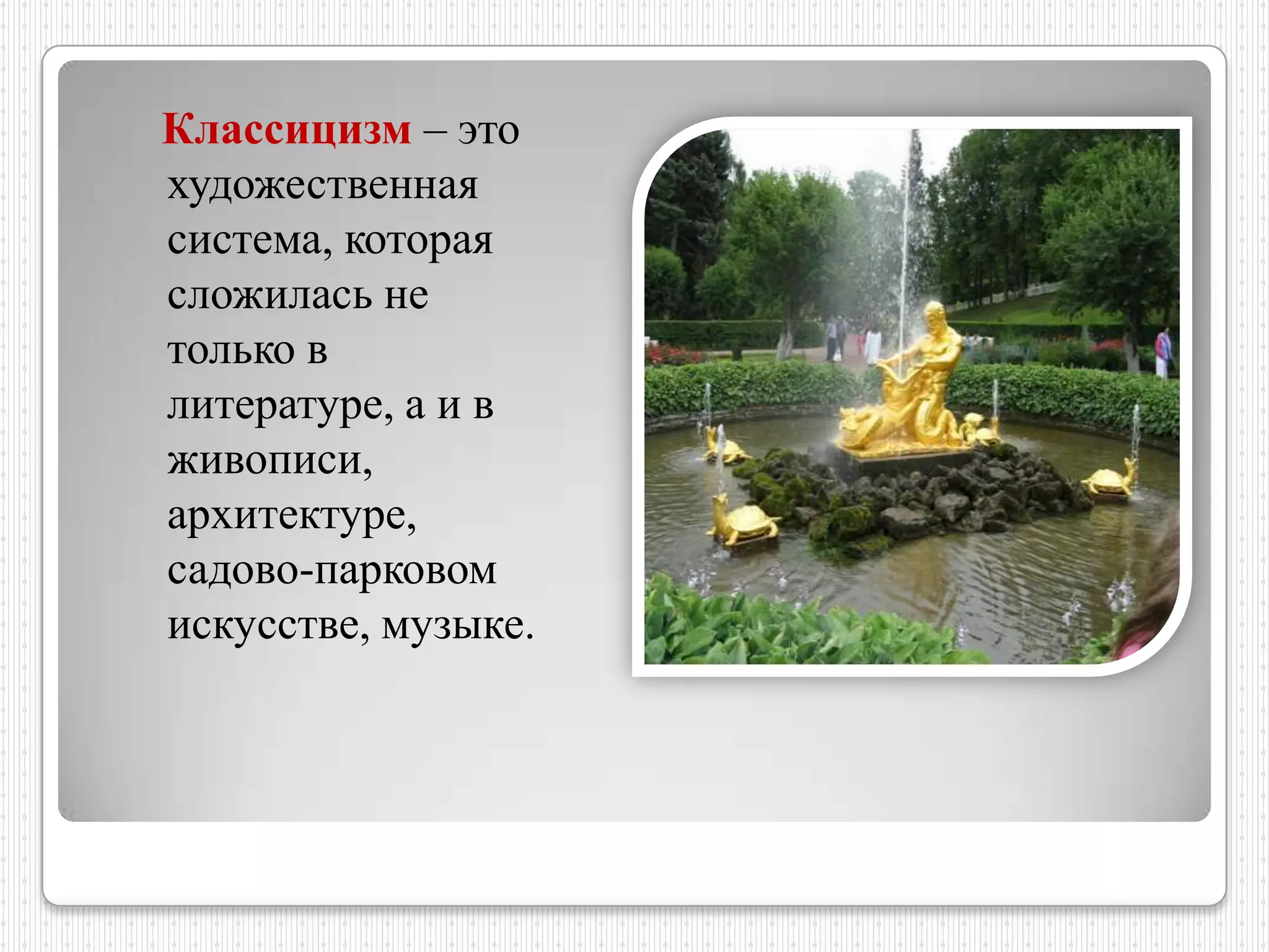 Классицизм – это
художественная
система, которая
сложилась не
только в
литературе, а и в
живописи,
архитектуре,
садово-парковом
искусстве, музыке.
 