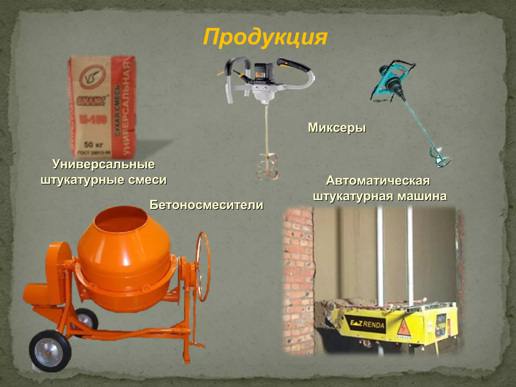 Продукция


                                Миксеры

 Универсальные
штукатурные смеси                Автоматическая
                                штукатурная машина
              Бетоносмесители
 