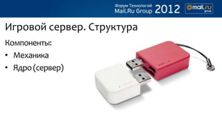 Игровой сервер. Структура
Компоненты:
• Механика
• Ядро (сервер)
 