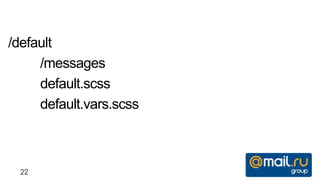 /default
     /messages
     default.scss
     default.vars.scss



  22
 