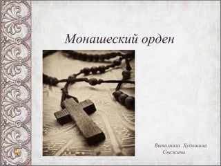 Монашеский орден




             Выполнила Худошина
               Снежана.
 