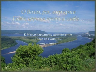 К Международному десятилетию
      «Вода для жизни»
        2005 – 2015 гг .
 