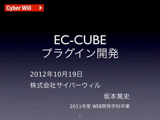 EC-CUBE
  プラグイン開発
2012年10月19日
株式会社サイバーウィル
                 坂本篤史
        2011年度 WEB開発学科卒業
          1
 