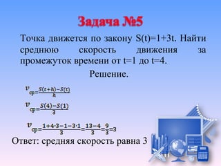 Точка движется по закону S(t)=1+3t. Найти
 среднюю     скорость     движения      за
 промежуток времени от t=1 до t=4.
                Решение.




Ответ: средняя скорость равна 3
 