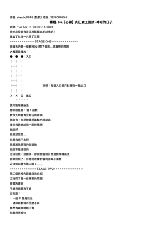 作者: skenbo0916 (凱凱) 看板: SENIORHIGH
                         標題: Re: [心得] 淡江資工面試~神奇的日子
時間: Tue Apr 11 00:39:18 2006
我也來發表我淡江推甄面試的結果吧！
進去了以後一共分了三關
=============STAGE ONE==============
我進去的第一個教授(女)問了個很...很難想的問題
大概是這樣的：
●   ●   ●   入口
│   │   │
├─┤     │
│   ├─┤
│   ├─┤
├─┤     │
├─┤     │            說明：每個入口都只對應到一個出口
│   │   │
Ｘ   Ｘ   口   出口
    ˙˙˙˙˙
請用數學歸納法
證明這是個 1 對 1 函數
教授先問我有沒有玩過這個
我說有，但是她還是講解的很認真
後來我請她給我一點時間想
她說好
我就想想想...
但是我想不太到
我就把我想到的告訴她
她說不是這樣的
之後她說：沒關係，那你跟我說什麼是數學歸納法
我跟她說了，但是她很像對我的答案不滿意
之後就叫我去第二關了.....
==============STAGE TWO===============
第二個教授先請我自我介紹
之後問了我一些專業的問題
我答的還好
不過有兩題我不會
分別是：
 一組 IP 是幾位元
 硬碟跟軟碟有什麼不同
雖然有兩個問題不會
但聊得很愉快
 