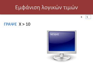 Εμφάνιςθ λογικών τιμών
                              X   5


ΓΡΑΨΕ Χ > 10

                 ΨΕΤΔΗ΢
 