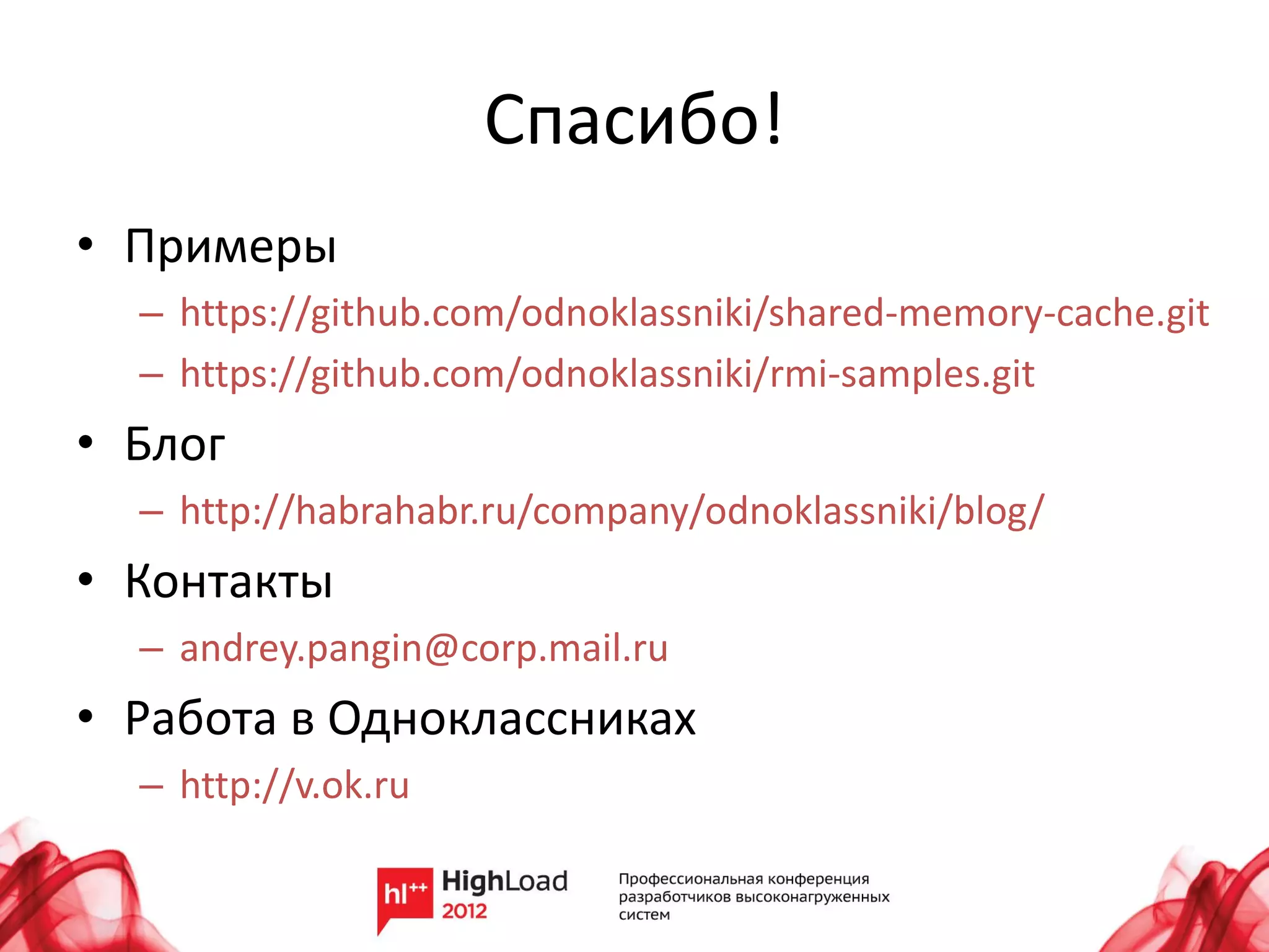 Спасибо!
• Примеры
  – https://github.com/odnoklassniki/shared-memory-cache.git
  – https://github.com/odnoklassniki/rmi-samples.git
• Блог
  – http://habrahabr.ru/company/odnoklassniki/blog/
• Контакты
  – andrey.pangin@corp.mail.ru
• Работа в Одноклассниках
  – http://v.ok.ru
 