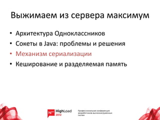 Выжимаем из сервера максимум
•   Архитектура Одноклассников
•   Сокеты в Java: проблемы и решения
•   Механизм сериализации
•   Кеширование и разделяемая память
 