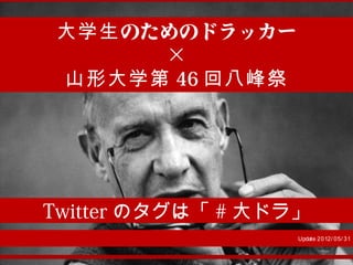　




     大学生 のためのドラッカー
           ×
     山形大学第 46 回八峰祭




    Twitter のタグは「 # 大ドラ」
                       Update 2012/ 05/ 31


　
 