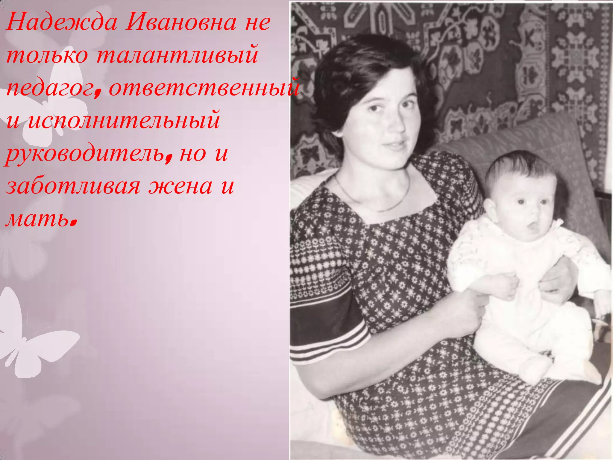 Надежда Ивановна не
только талантливый
педагог, ответственный
и исполнительный
руководитель, но и
заботливая жена и
мать.
 