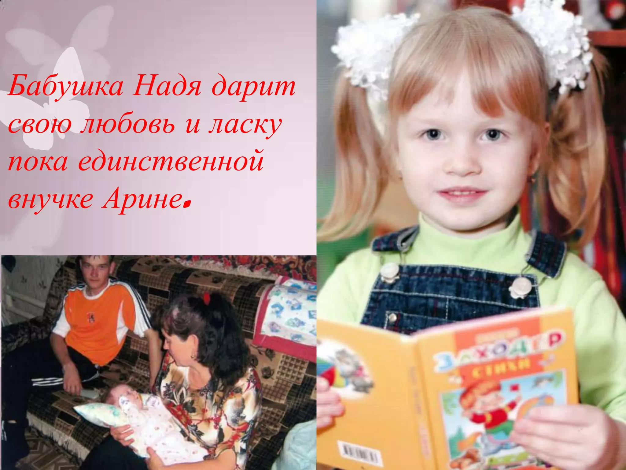 Бабушка Надя дарит
свою любовь и ласку
пока единственной
внучке Арине.
 