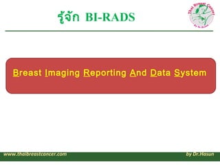 รู้จ ัก BI-RADS



   Breast Imaging Reporting And Data System




www.thaibreastcancer.com              by Dr.Hasun
 