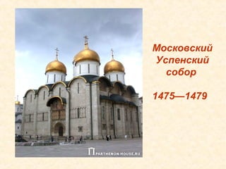 Московский
Успенский
  собор

1475—1479
 
