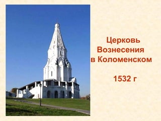 Церковь
  Вознесения
в Коломенском

    1532 г
 