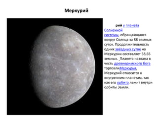 Меркурий

                  рий у планета
           Солнечной
           системы, обращающаяся
           вокруг Солнца з...