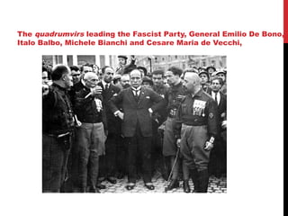 The quadrumvirs leading the Fascist Party, General Emilio De Bono,
Italo Balbo, Michele Bianchi and Cesare Maria de Vecchi,
 