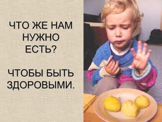 ЧТО ЖЕ НАМ
  НУЖНО
  ЕСТЬ?

ЧТОБЫ БЫТЬ
ЗДОРОВЫМИ.
 