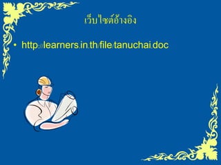 เว็บไซต์อางอิง
                           ้
• http://learners.in.th/file/tanuchai.doc
 