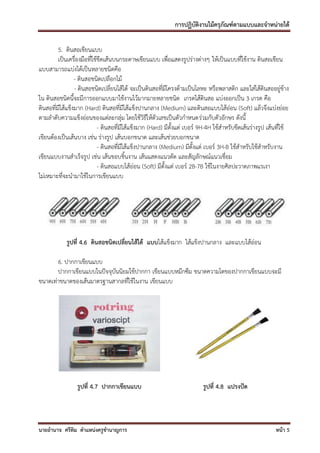 การปฏิบัติงานไม้ครุภัณฑ์ตามแบบและจาหน่ายได้

         5. ดินสอเขียนแบบ
         เป็นเครื่องมือที่ใช้ขีดเส้นบนกระดาษเขียนแบบ เพื่อแสดงรูปร่างต่างๆ ให้เป็นแบบที่ใช้งาน ดินสอเขียน
แบบสามารถแบ่งได้เป็นหลายชนิดคือ
                 - ดินสอชนิดเปลือกไม้
                 - ดินสอชนิดเปลี่ยนไส้ได้ จะเป็นดินสอที่มีโครงด้ามเป็นโลหะ หรือพลาสติก และใส่ไส้ดินสออยู่ข้าง
ใน ดินสอชนิดนี้จะมีการออกแบบมาใช้งานไว้มากมายหลายชนิด เกรดไส้ดินสอ แบ่งออกเป็น 3 เกรด คือ
ดินสอที่มีไส้แข็งมาก (Hard) ดินสอที่มีไส้แข็งปานกลาง (Medium) และดินสอแบบไส้อ่อน (Soft) แล้วจึงแบ่งย่อย
ตามลาดับความแข็งอ่อนของแต่ละกลุ่ม โดยใช้วิธีให้ตัวเลขเป็นตัวกาหนดร่วมกับตัวอักษร ดังนี้
                             - ดินสอที่มีไส้แข็งมาก (Hard) มีตั้งแต่ เบอร์ 9H-4H ใช้สาหรับขีดเส้นร่างรูป เส้นที่ใช้
เขียนต้องเป็นเส้นบาง เช่น ร่างรูป เส้นบอกขนาด และเส้นช่วยบอกขนาด
                             - ดินสอที่มีไส้แข็งปานกลาง (Medium) มีตั้งแต่ เบอร์ 3H-B ใช้สาหรับใช้สาหรับงาน
เขียนแบบงานสาเร็จรูป เช่น เส้นขอบชิ้นงาน เส้นแสดงแนวตัด และสัญลักษณ์แนวเชื่อม
                             - ดินสอแบบไส้อ่อน (Soft) มีตั้งแต่ เบอร์ 2B-7B ใช้ในงายศิลปะวาดภาพแรเงา
ไม่เหมาะที่จะนามาใช้ในการเขียนแบบ




            รูปที่ 4.6 ดินสอชนิดเปลี่ยนไส้ได้ แบบไส้แข็งมาก ไส้แข็งปานกลาง และแบบไส้อ่อน

       6. ปากกาเขียนแบบ
       ปากกาเขียนแบบในปัจจุบันนิยมใช้ปากกา เขียนแบบหมึกซึม ขนาดความโตของปากกาเขียนแบบจะมี
ขนาดเท่าขนาดของเส้นมาตรฐานสากลที่ใช้ในงาน เขียนแบบ




                 รูปที่ 4.7 ปากกาเขียนแบบ                                  รูปที่ 4.8 แปรงปัด




นายอานาจ ศรีทิม ตาแหน่งครูชานาญการ                                                                           หน้า 5
 