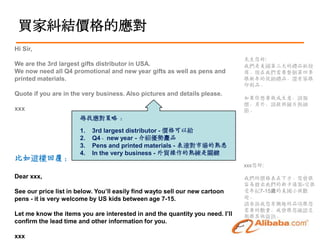 IҼmYrđ
Hi Sir,
                                                                              :
We are the 3rd largest gifts distributor in USA.                              ҂ĶYƷl
We now need all Q4 promotional and new year gifts as well as pens and         ̡F҂Ҫļ
printed materials.                                                            ĴNYƷ߀йP
                                                                              ӡˢƷ
Quote if you are in the very business. Also pictures and details please.
                                                                              Ҫ⣬Ո
                                                                              r⣬ՈṩDƬc
xxx                                                                           
                       ґ 
                       1.   3rd largest distributor - rԽo
                       2.   Q4new year - BݮaƷ
                       3.   Pens and printed materials - _ЈϤ
                       4.   In the very business - Q쾚PI
@ӻظ
                                                                              xxx:

Dear xxx,                                                                     ҂ăr·
                                                                              u҂¿ͨP-
See our price list in below. Youll easily find wayto sell our new cartoon    o7-15qСg
pens - it is very welcome by US kids between age 7-15.                        ӭ
                                                                              ՈVdȤƷ헸
                                                                              ҪĔҕ_J
Let me know the items you are interested in and the quantity you need. Ill   ڸYӍ
confirm the lead time and other information for you.

xxx
 
