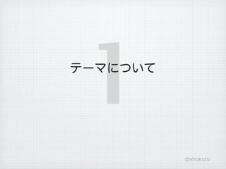 1
テーマについて




          @shokuto
 