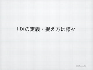 UXの定義・捉え方は様々




               @shokuto
 