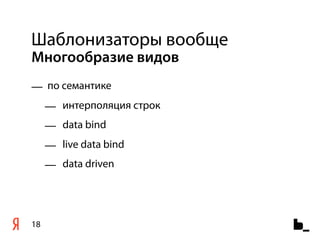 Шаблонизаторы вообще
Многообразие видов
— по семантике
     — интерполяция строк
     — data bind
     — live data bind
     — data driven




18
 