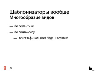 Шаблонизаторы вообще
Многообразие видов
— по семантике
— по синтаксису
     — текст в финальном виде + вставки




24
 