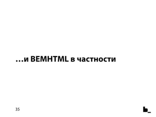 …и BEMHTML в частности




35
 
