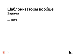 Шаблонизаторы вообще
Задачи
— HTML




5
 