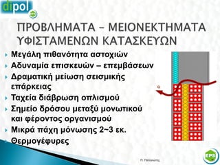    Μεγάλη πιθανότητα αστοχιών
   Αδυναμία επισκευών – επεμβάσεων
   Δραματική μείωση σεισμικής
    επάρκειας
   Ταχεία διάβρωση οπλισμού
   Σημείο δρόσου μεταξύ μονωτικού
    και φέροντος οργανισμού
   Μικρά πάχη μόνωσης 2~3 εκ.
   Θερμογέφυρες

                                Π. Πατενιώτης   30
 